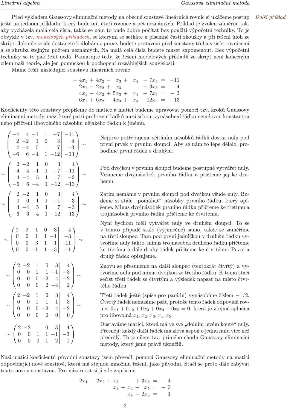 písemné části zkoušky a při řešení úloh ze skript Jakmile se ale dostanete k úlohám z praxe, budete postaveni před soustavy třeba s tisíci rovnicemi a se zhruba stejným počtem neznámých Na malá celá