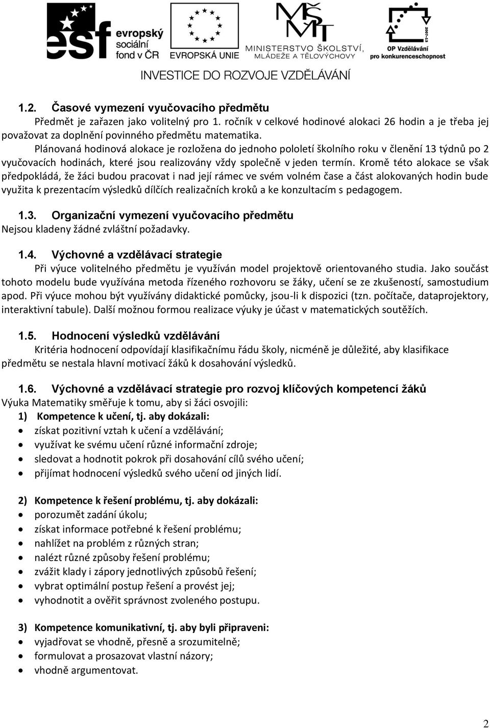 Kromě této alokace se však předpokládá, že žáci budou pracovat i nad její rámec ve svém volném čase a část alokovaných hodin bude využita k prezentacím výsledků dílčích realizačních kroků a ke