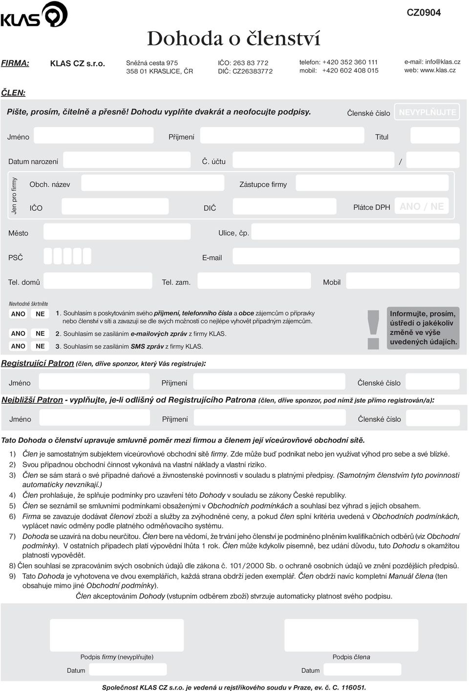 název Zástupce firmy IČO DIČ Plátce DPH ANO / NE Město Ulice, čp. PSČ E-mail Tel. domů Tel. zam. Mobil Nevhodné škrtněte ANO ANO ANO NE NE NE 1.