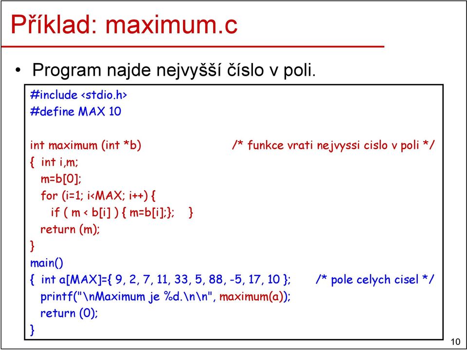 m=b[0]; for (i=1; i<max; i++) { if ( m < b[i] ) { m=b[i];; return (m); main() { int a[max]={