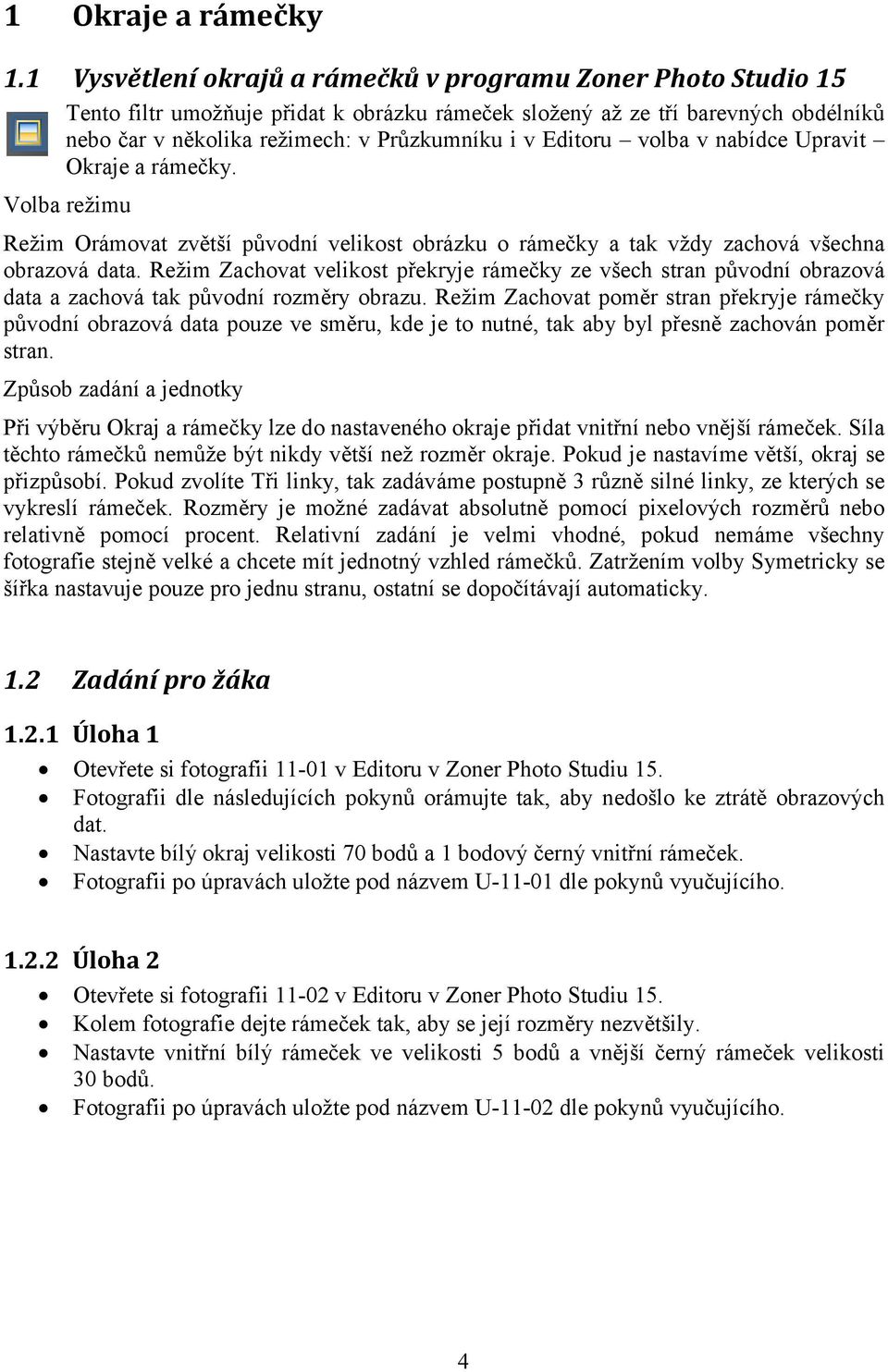 Editoru volba v nabídce Upravit Okraje a rámečky. Volba režimu Režim Orámovat zvětší původní velikost obrázku o rámečky a tak vždy zachová všechna obrazová data.