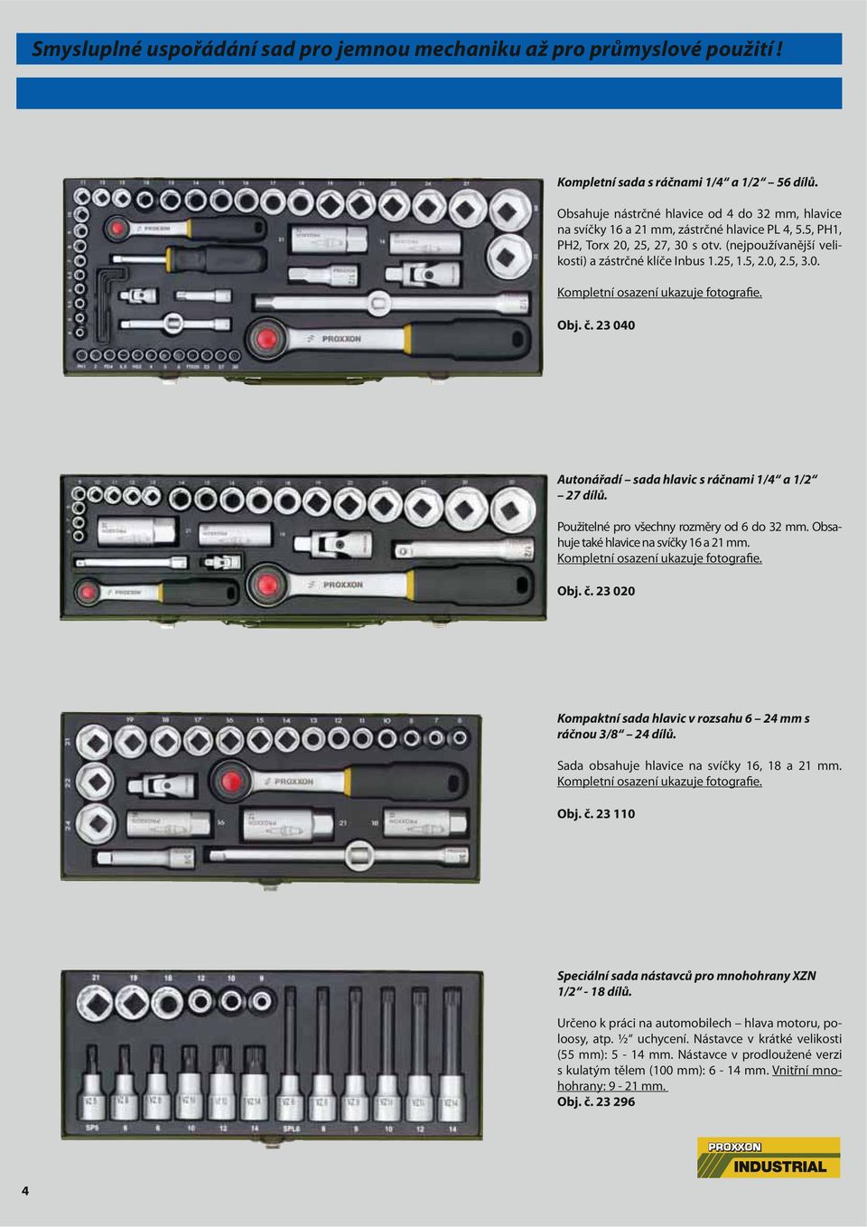 (nejpoužívanější velikosti) a zástrčné klíče Inbus 1.25, 1.5, 2.0, 2.5, 3.0. Obj. č. 23 040 Autonářadí sada hlavic s ráčnami 1/4 a 1/2 27 dílů. Použitelné pro všechny rozměry od 6 do 32 mm.