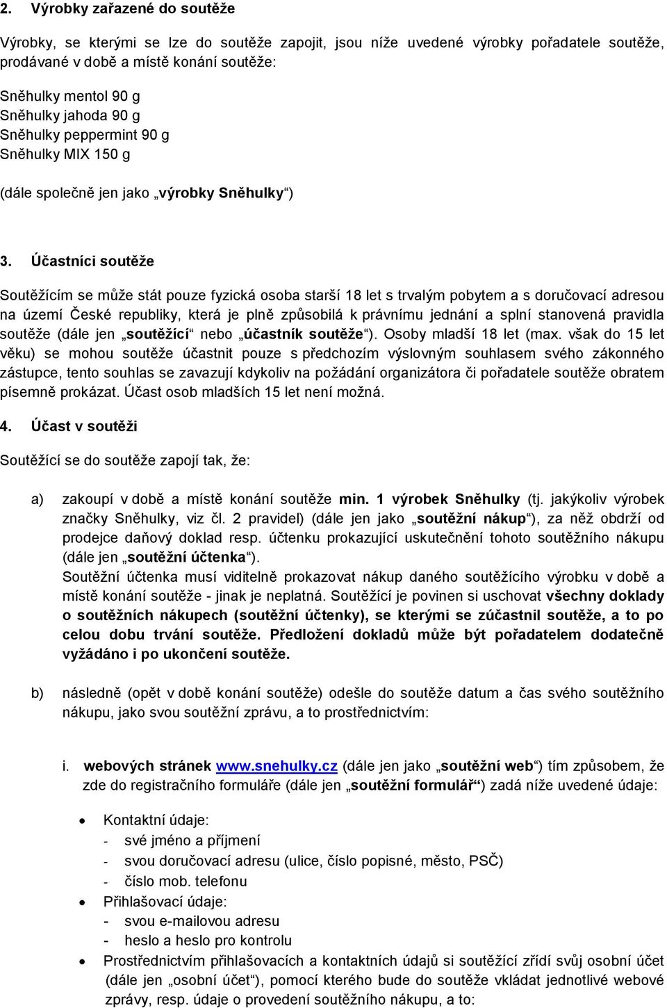 Účastníci soutěže Soutěžícím se může stát pouze fyzická osoba starší 18 let s trvalým pobytem a s doručovací adresou na území České republiky, která je plně způsobilá k právnímu jednání a splní