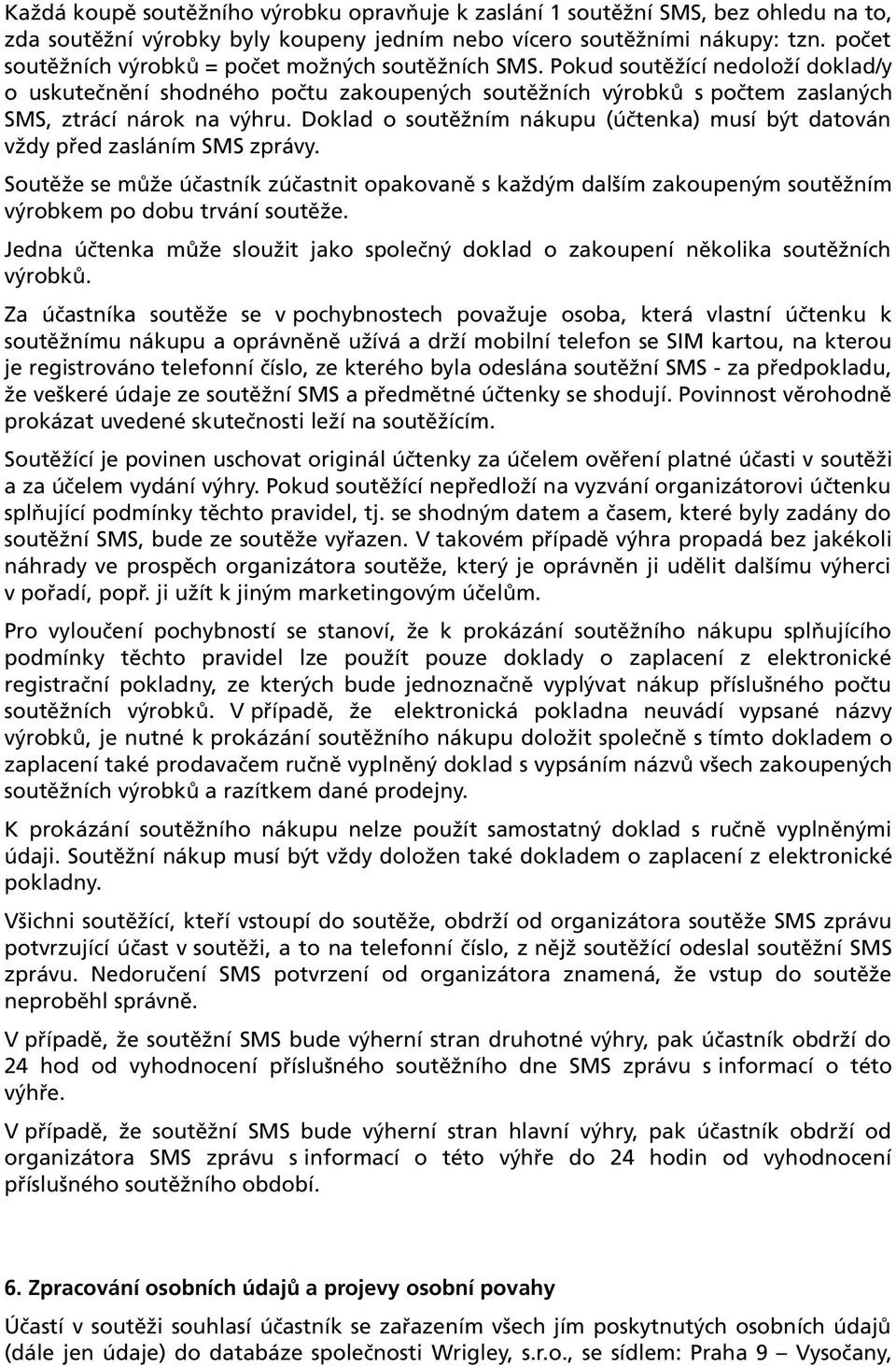 Doklad o soutěžním nákupu (účtenka) musí být datován vždy před zasláním SMS zprávy. Soutěže se může účastník zúčastnit opakovaně s každým dalším zakoupeným soutěžním výrobkem po dobu trvání soutěže.