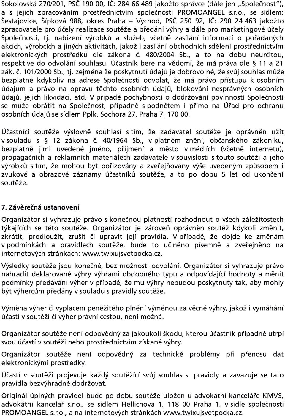 480/2004 Sb., a to na dobu neurčitou, respektive do odvolání souhlasu. Účastník bere na vědomí, že má práva dle 11 a 21 zák. č. 101/2000 Sb., tj.