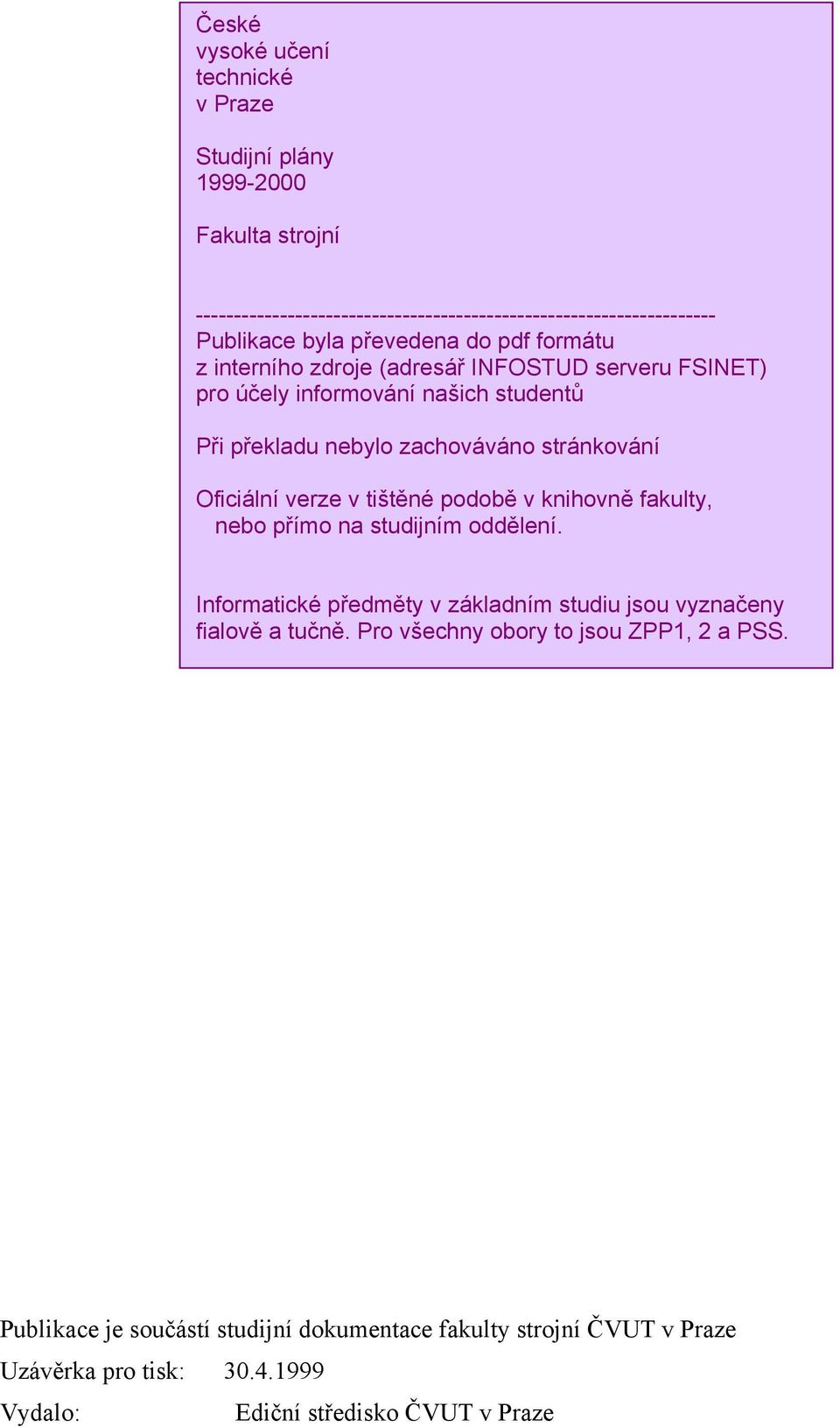 Oficiální verze v tištěné podobě v knihovně fakulty, nebo přímo na studijním oddělení. Informatické předměty v základním studiu jsou vyznačeny fialově a tučně.