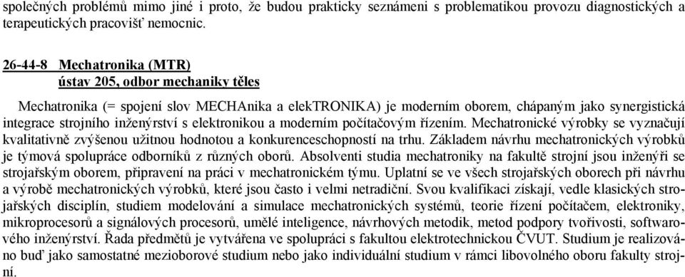 elektronikou a moderním počítačovým řízením. Mechatronické výrobky se vyznačují kvalitativně zvýšenou užitnou hodnotou a konkurenceschopností na trhu.