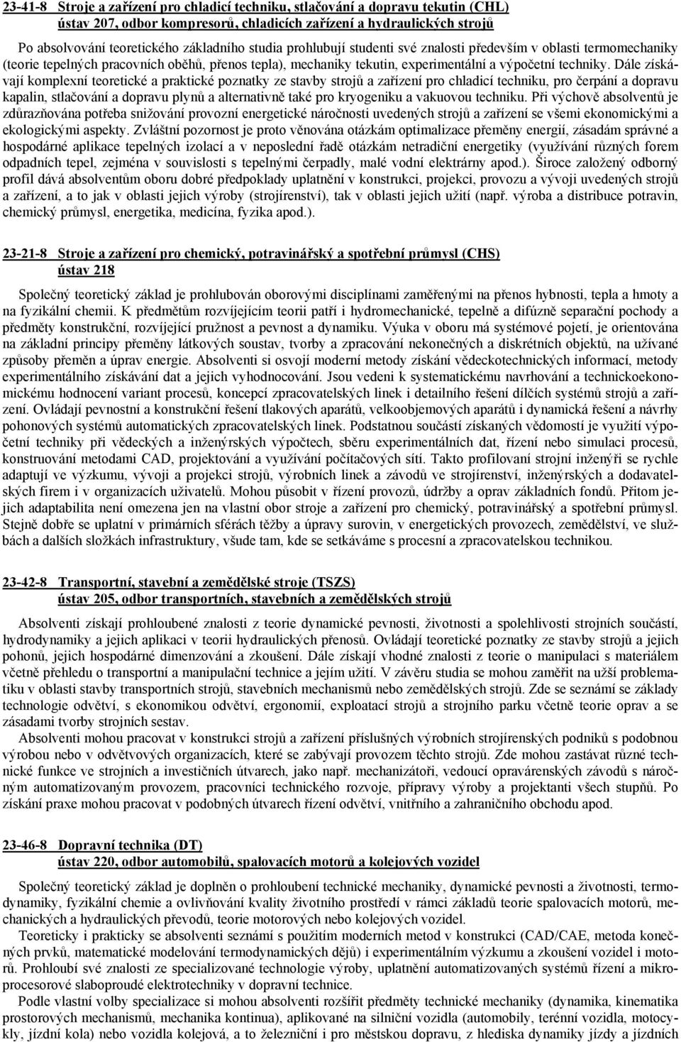 Dále získávají komplexní teoretické a praktické poznatky ze stavby strojů a zařízení pro chladicí techniku, pro čerpání a dopravu kapalin, stlačování a dopravu plynů a alternativně také pro