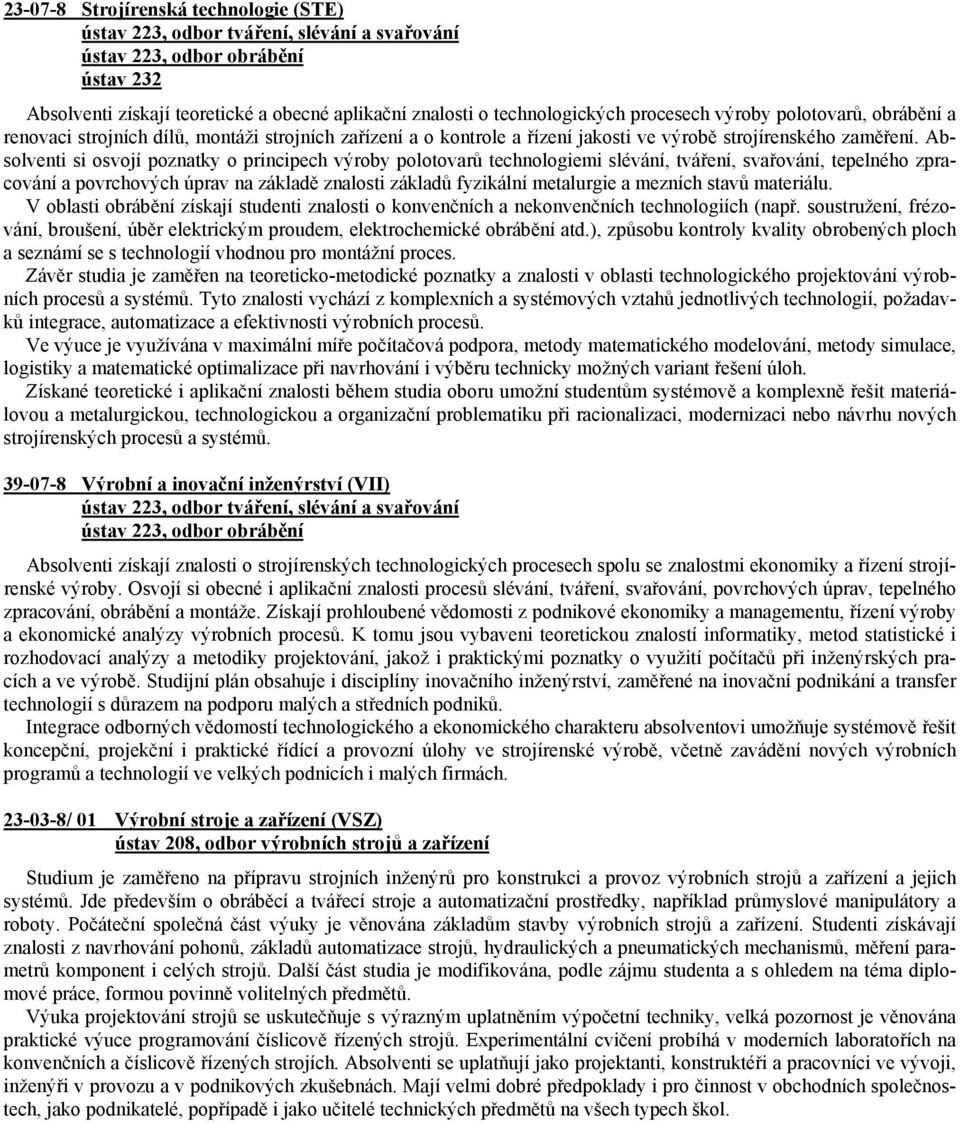 Absolventi si osvojí poznatky o principech výroby polotovarů technologiemi slévání, tváření, svařování, tepelného zpracování a povrchových úprav na základě znalosti základů fyzikální metalurgie a