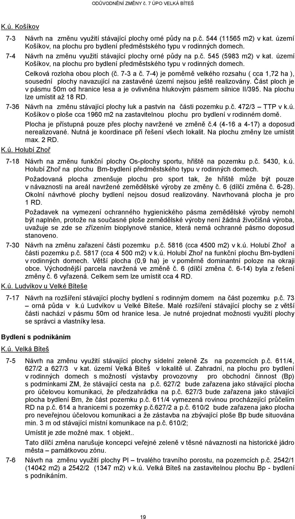 7-4) je poměrně velkého rozsahu ( cca 1,72 ha ), sousední plochy navazující na zastavěné území nejsou ještě realizovány.