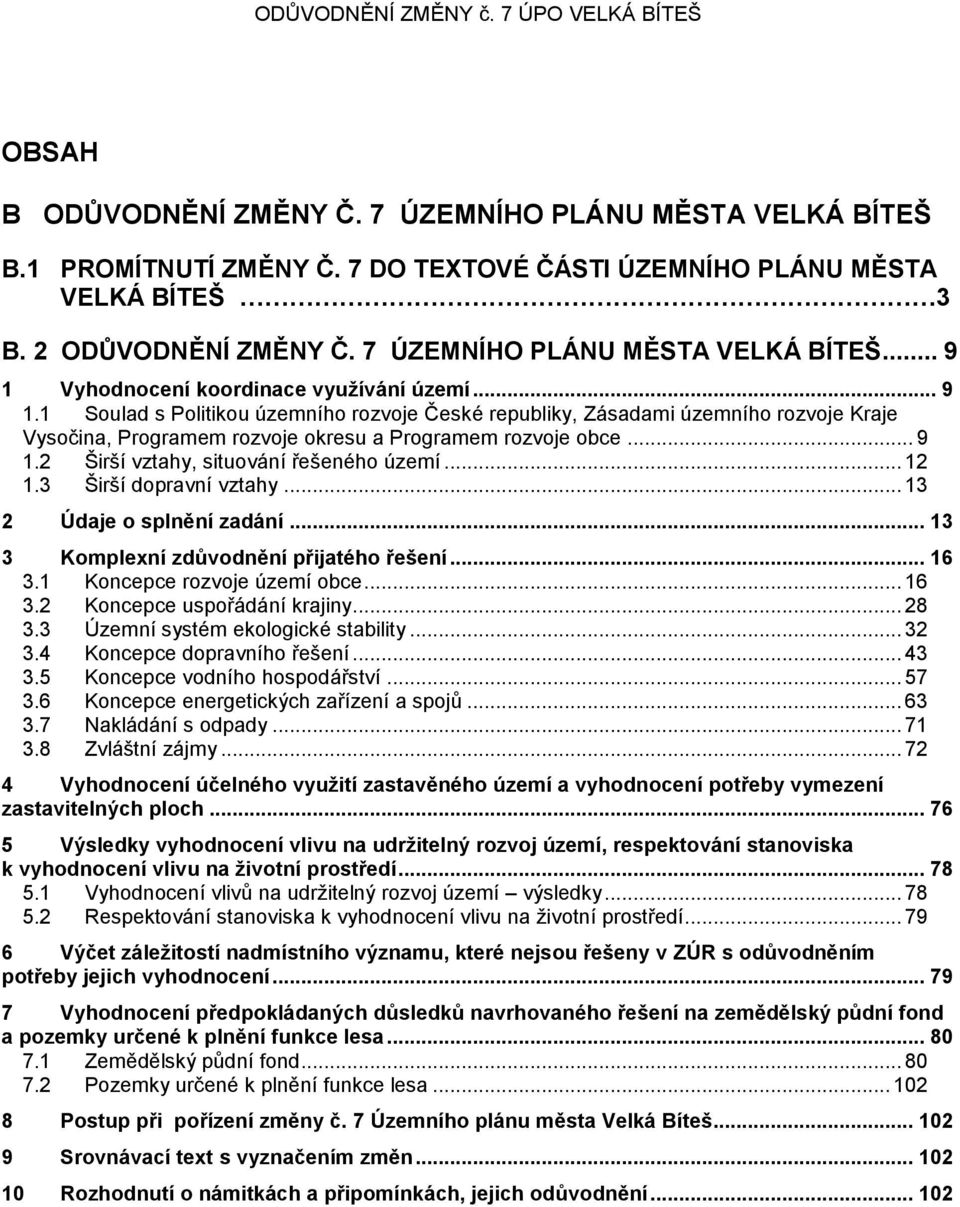 .. 9 1.2 Širší vztahy, situování řešeného území... 12 1.3 Širší dopravní vztahy... 13 2 Údaje o splnění zadání... 13 3 Komplexní zdůvodnění přijatého řešení... 16 3.1 Koncepce rozvoje území obce.