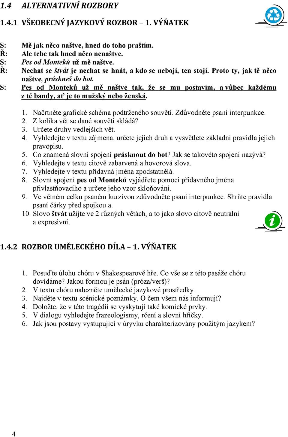 S: Pes od Monteků už mě naštve tak, že se mu postavím, a vůbec každému z té bandy, ať je to mužský nebo ženská. 1. Načrtněte grafické schéma podtrženého souvětí. Zdůvodněte psaní interpunkce. 2.