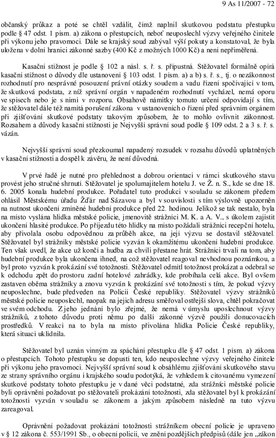 Dále se krajský soud zabýval výší pokuty a konstatoval, že byla uložena v dolní hranici zákonné sazby (400 Kč z možných 1000 Kč) a není nepřiměřená. Kasační stížnost je podle 102 a násl. s. ř. s. přípustná.