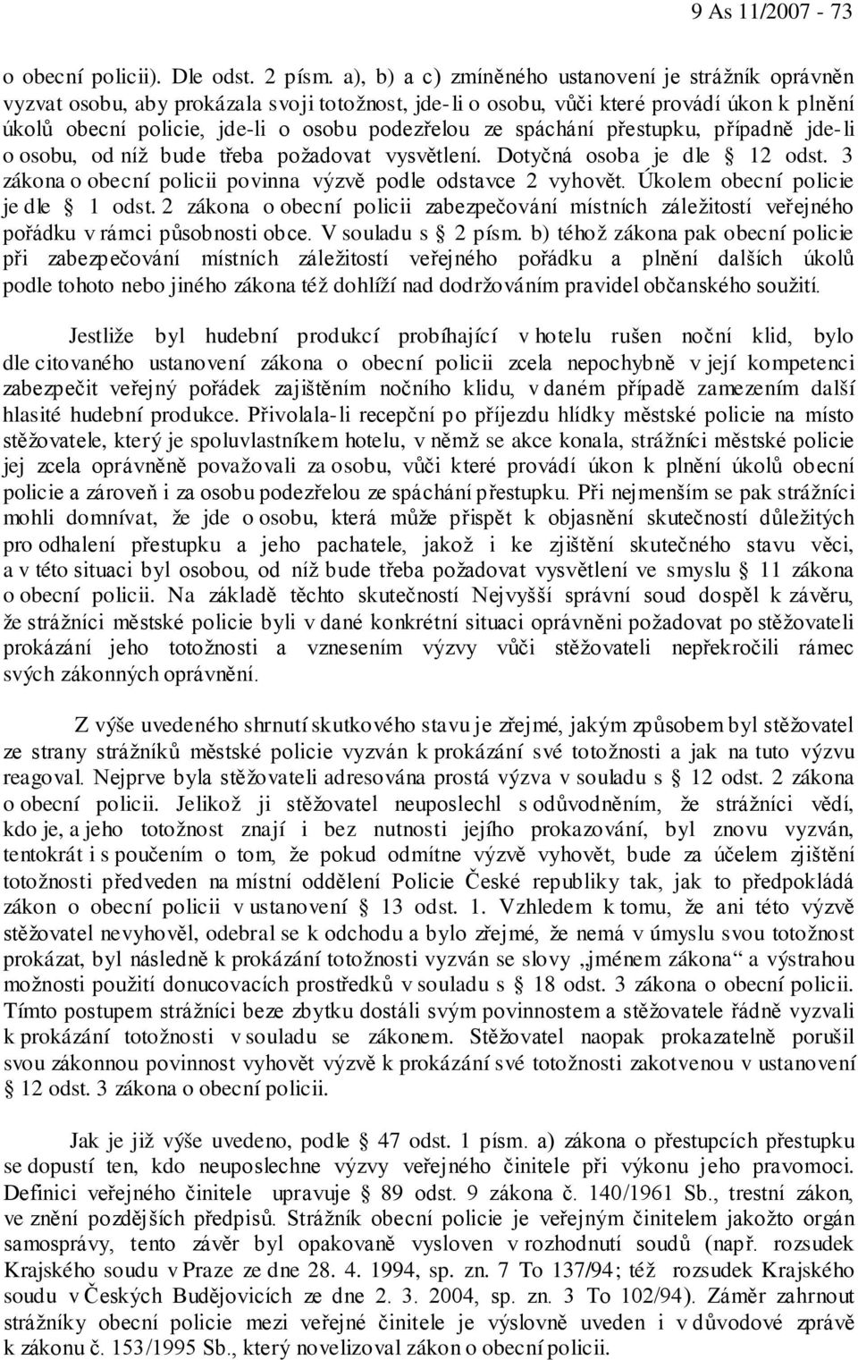 spáchání přestupku, případně jde-li o osobu, od níž bude třeba požadovat vysvětlení. Dotyčná osoba je dle 12 odst. 3 zákona o obecní policii povinna výzvě podle odstavce 2 vyhovět.