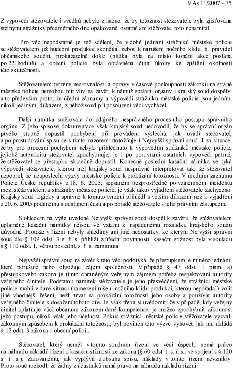 pravidel občanského soužití, prokazatelně došlo (hlídka byla na místo konání akce poslána po 22. hodině) a obecní policie byla oprávněna činit úkony ke zjištění okolností této skutečnosti.