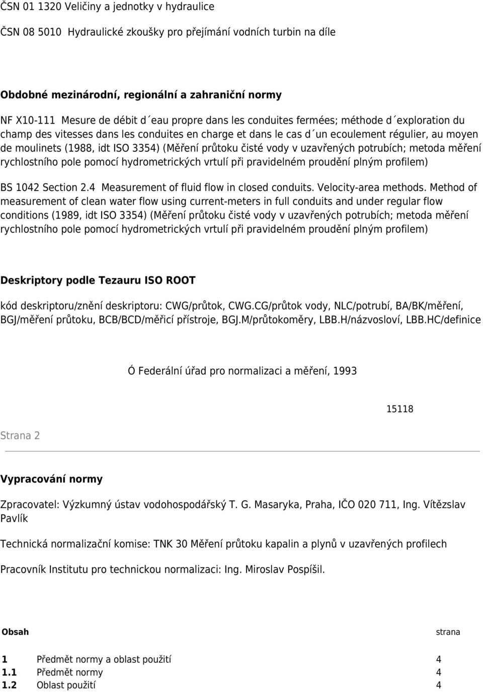 průtoku čisté vody v uzavřených potrubích; metoda měření rychlostního pole pomocí hydrometrických vrtulí při pravidelném proudění plným profilem) BS 1042 Section 2.