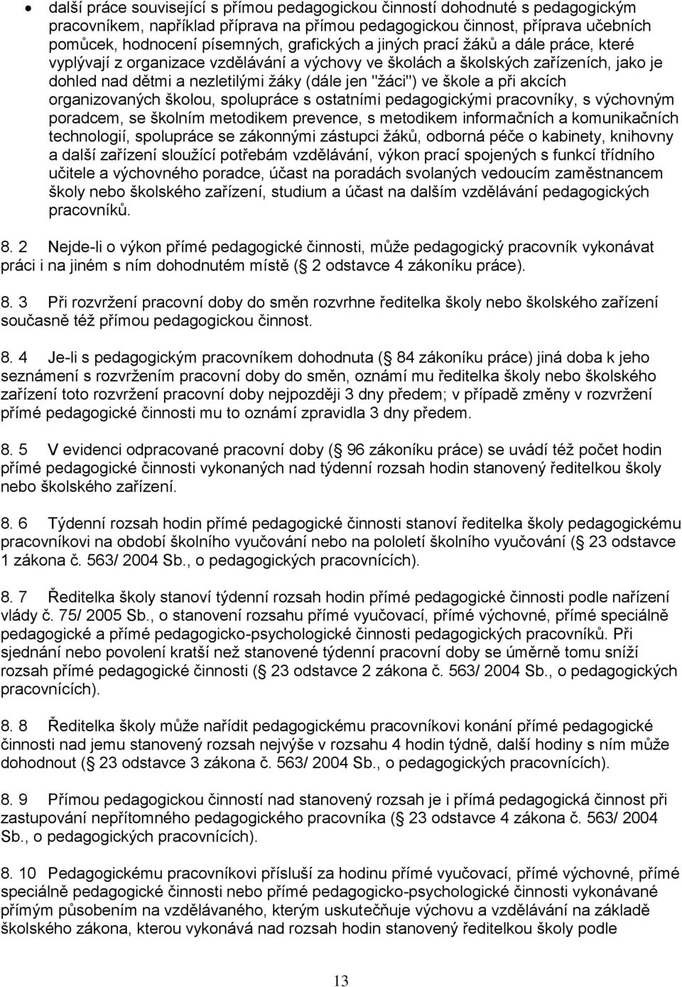 škole a při akcích organizovaných školou, spolupráce s ostatními pedagogickými pracovníky, s výchovným poradcem, se školním metodikem prevence, s metodikem informačních a komunikačních technologií,