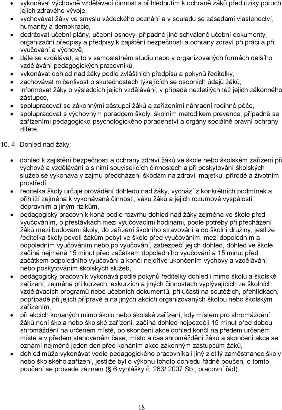 vyučování a výchově, dále se vzdělávat, a to v samostatném studiu nebo v organizovaných formách dalšího vzdělávání pedagogických pracovníků, vykonávat dohled nad žáky podle zvláštních předpisů a