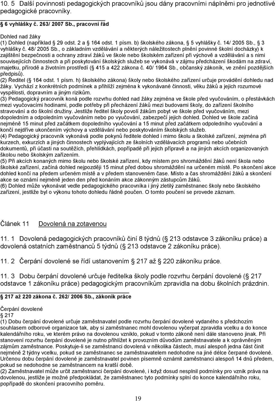 , o základním vzdělávání a některých náležitostech plnění povinné školní docházky) k zajištění bezpečnosti a ochrany zdraví žáků ve škole nebo školském zařízení při výchově a vzdělávání a s nimi