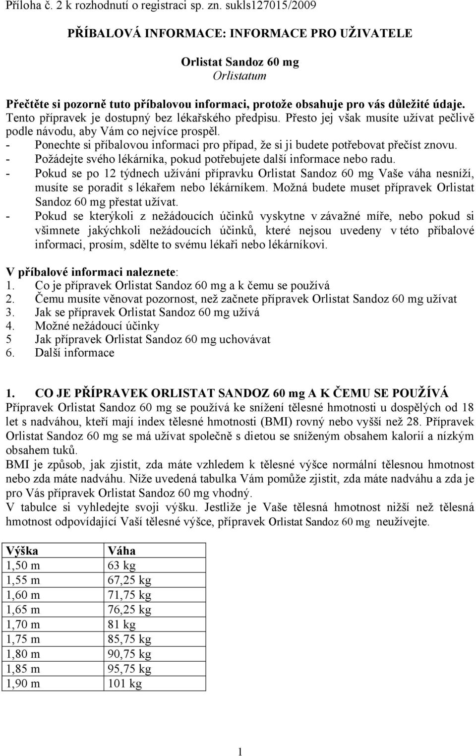 Tento přípravek je dostupný bez lékařského předpisu. Přesto jej však musíte užívat pečlivě podle návodu, aby Vám co nejvíce prospěl.