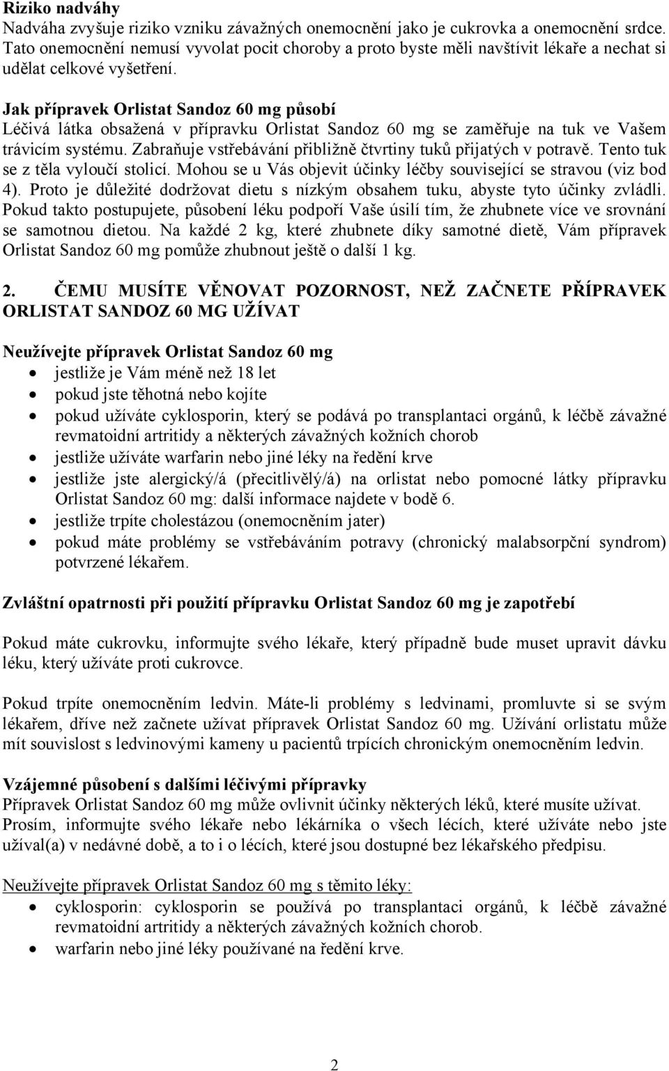 Jak přípravek Orlistat Sandoz 60 mg působí Léčivá látka obsažená v přípravku Orlistat Sandoz 60 mg se zaměřuje na tuk ve Vašem trávicím systému.