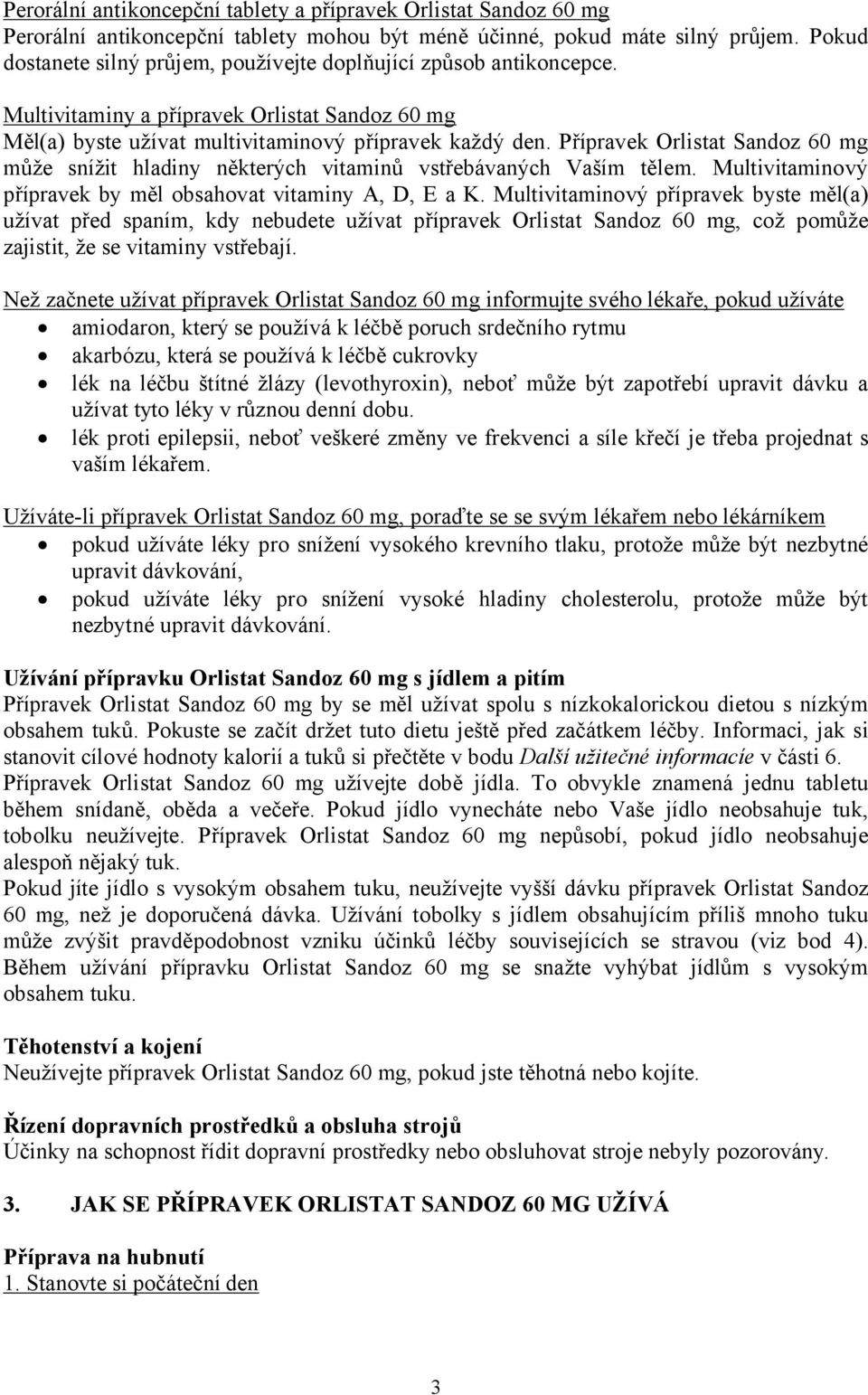 Přípravek Orlistat Sandoz 60 mg může snížit hladiny některých vitaminů vstřebávaných Vaším tělem. Multivitaminový přípravek by měl obsahovat vitaminy A, D, E a K.