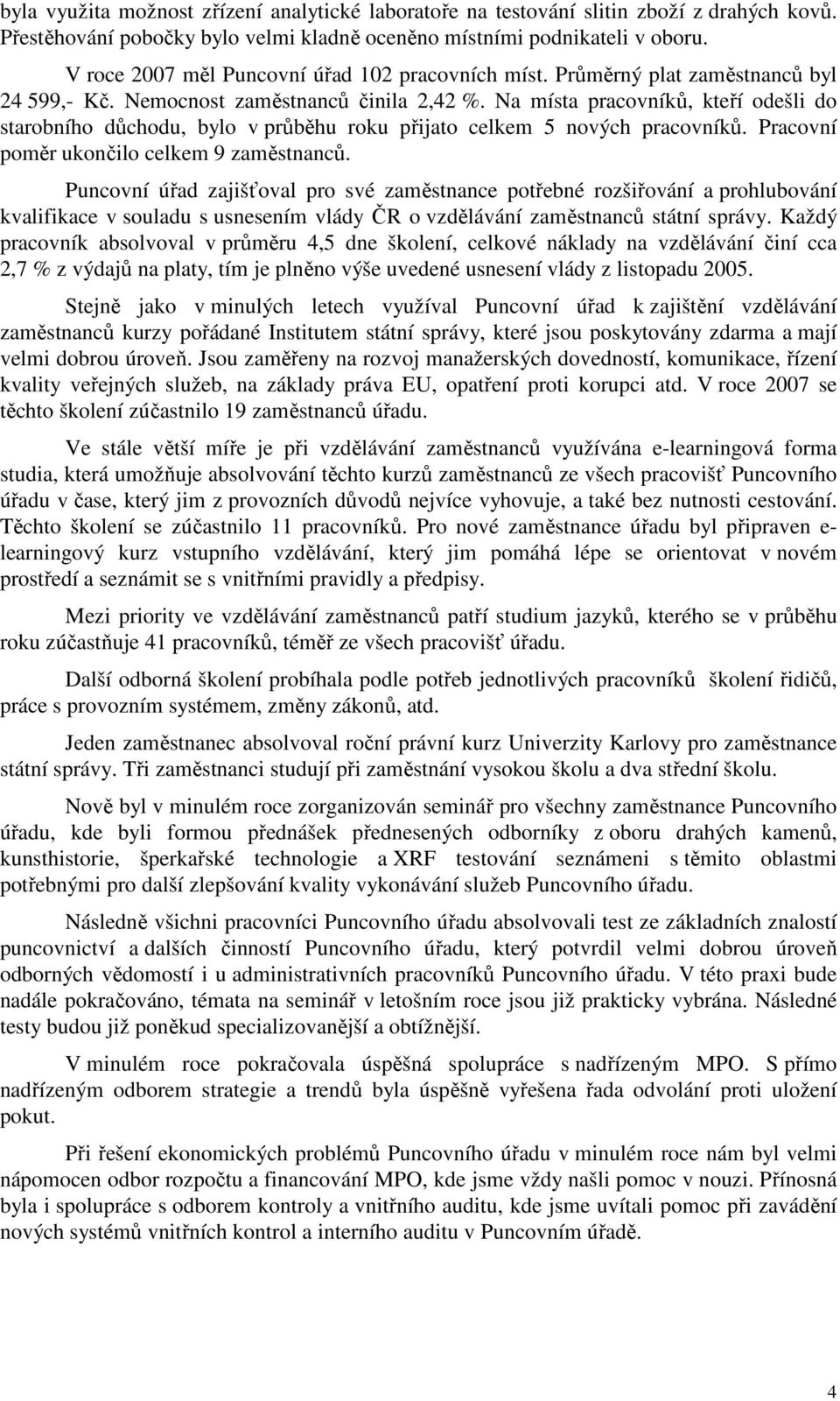 Na místa pracovníků, kteří odešli do starobního důchodu, bylo v průběhu roku přijato celkem 5 nových pracovníků. Pracovní poměr ukončilo celkem 9 zaměstnanců.