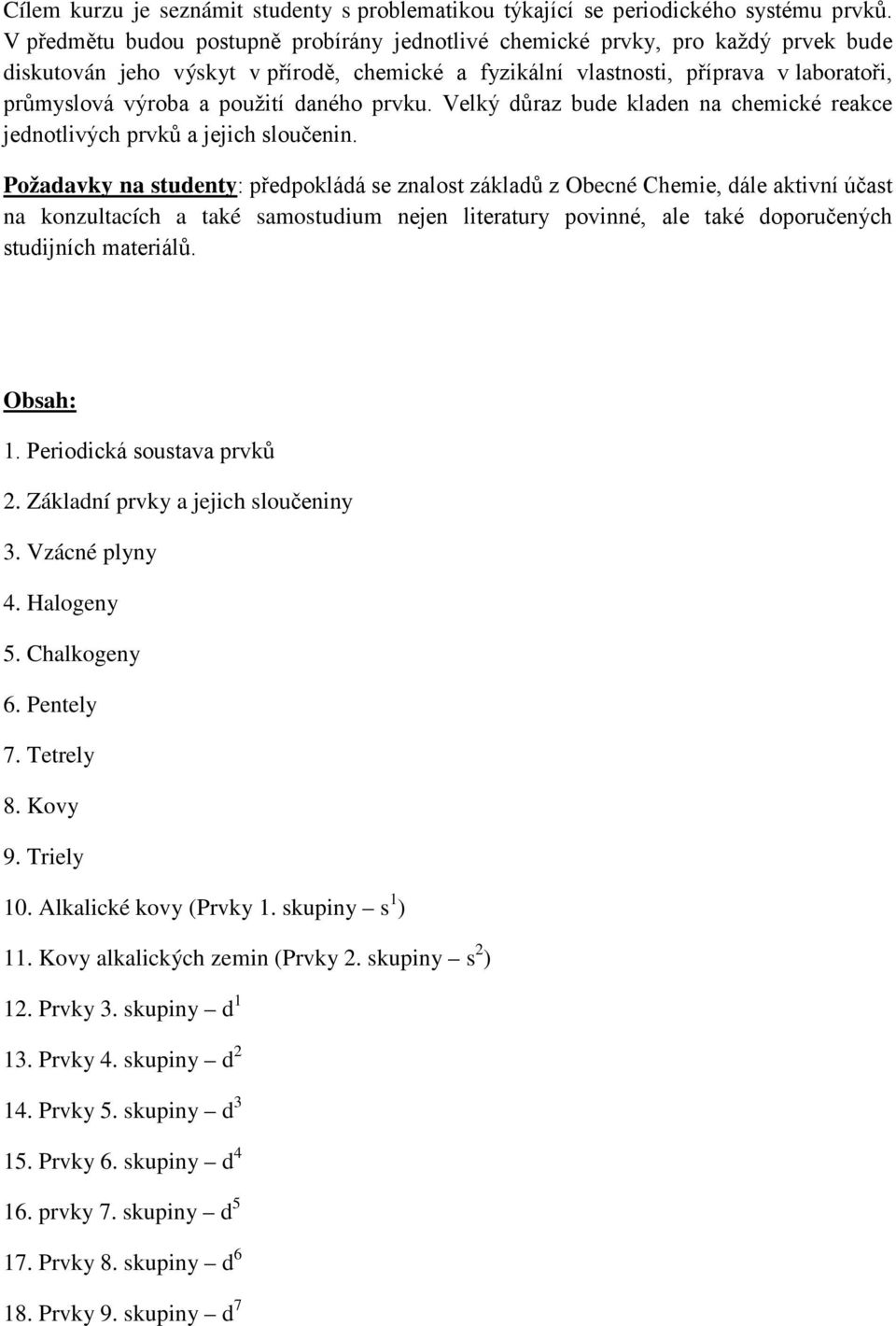 použití daného prvku. Velký důraz bude kladen na chemické reakce jednotlivých prvků a jejich sloučenin.