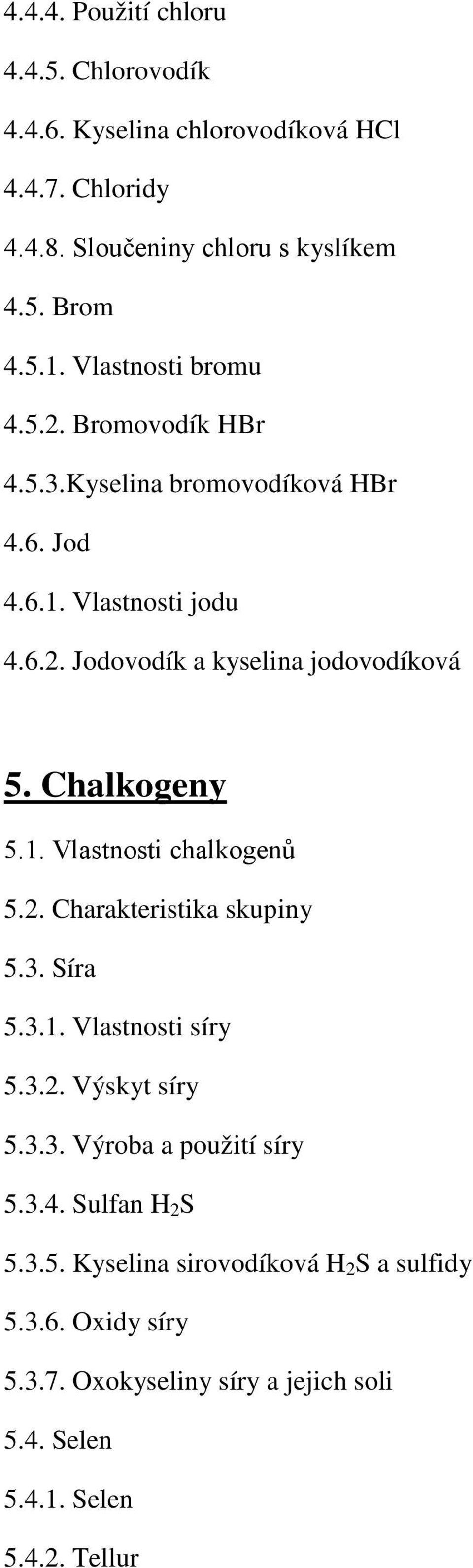Chalkogeny 5.1. Vlastnosti chalkogenů 5.2. Charakteristika skupiny 5.3. Síra 5.3.1. Vlastnosti síry 5.3.2. Výskyt síry 5.3.3. Výroba a použití síry 5.