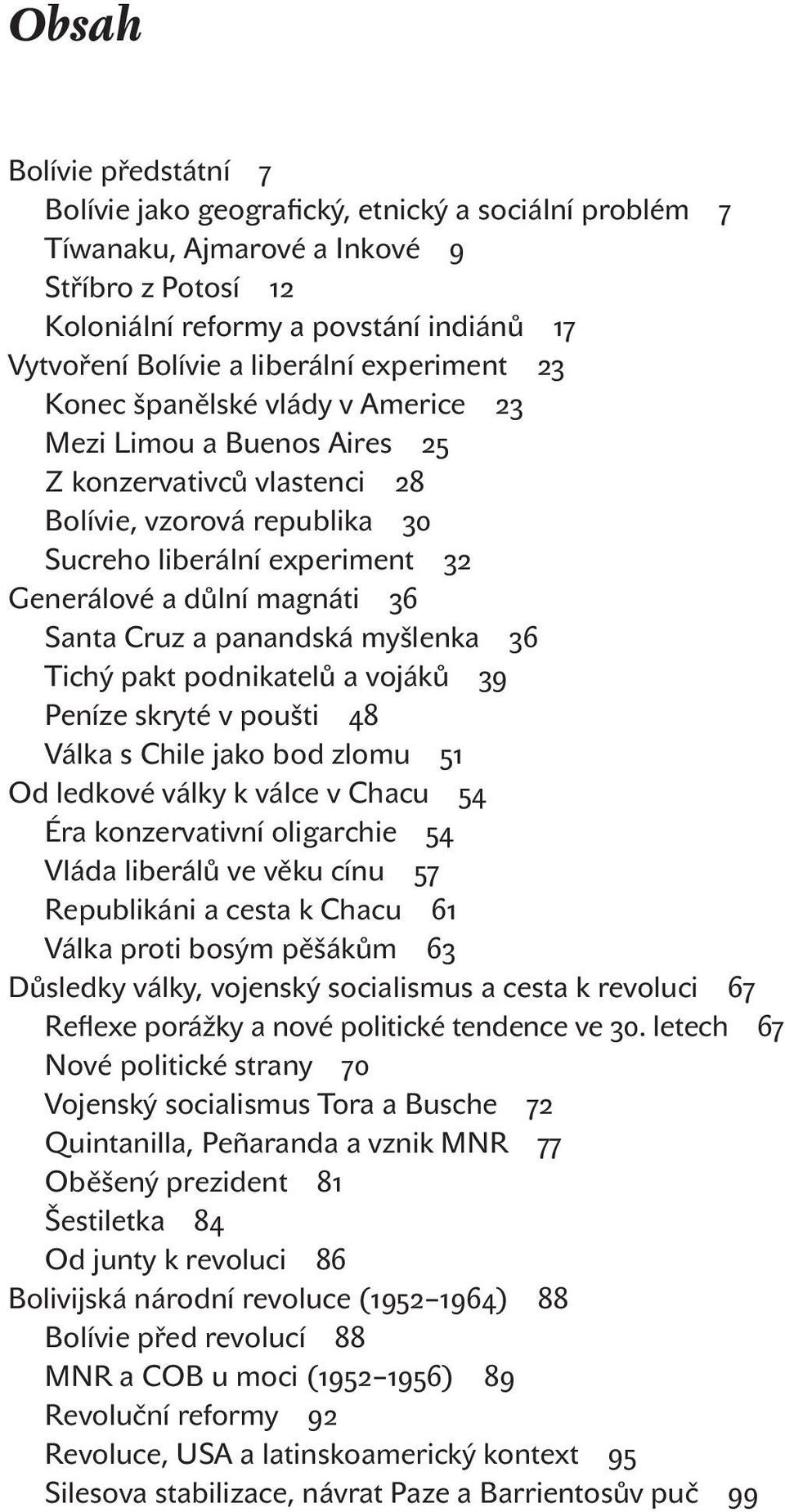 magnáti 36 Santa Cruz a panandská myšlenka 36 Tichý pakt podnikatelů a vojáků 39 Peníze skryté v poušti 48 Válka s Chile jako bod zlomu 51 Od ledkové války k válce v Chacu 54 Éra konzervativní