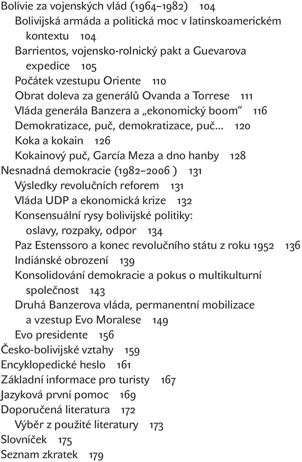 Nesnadná demokracie (1982 2006 ) 131 Výsledky revolučních reforem 131 Vláda UDP a ekonomická krize 132 Konsensuální rysy bolivijské politiky: oslavy, rozpaky, odpor 134 Paz Estenssoro a konec