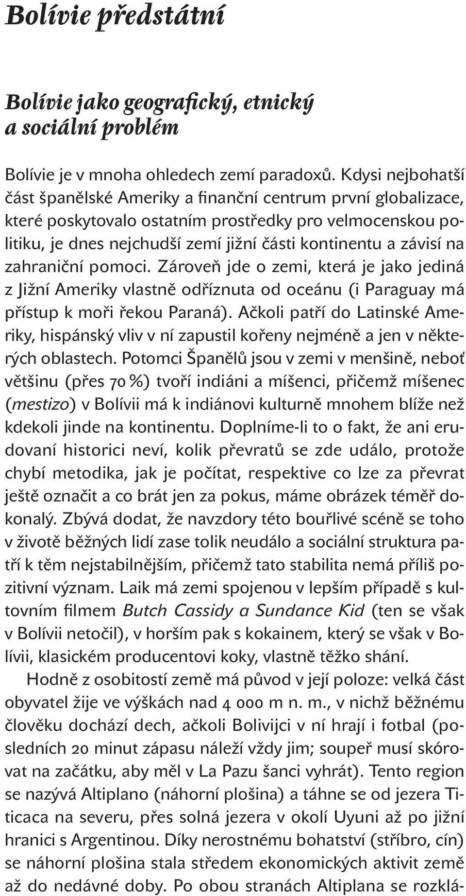 na zahraniční pomoci. Zároveň jde o zemi, která je jako jediná z Jižní Ameriky vlastně odříznuta od oceánu (i Paraguay má přístup k moři řekou Paraná).