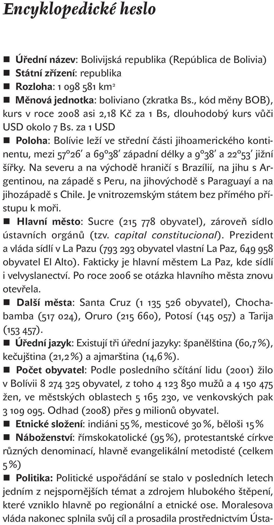 za 1 USD Poloha: Bolívie leží ve střední části jihoamerického kontinentu, mezi 57º26 a 69º38 západní délky a 9º38 a 22º53 jižní šířky.