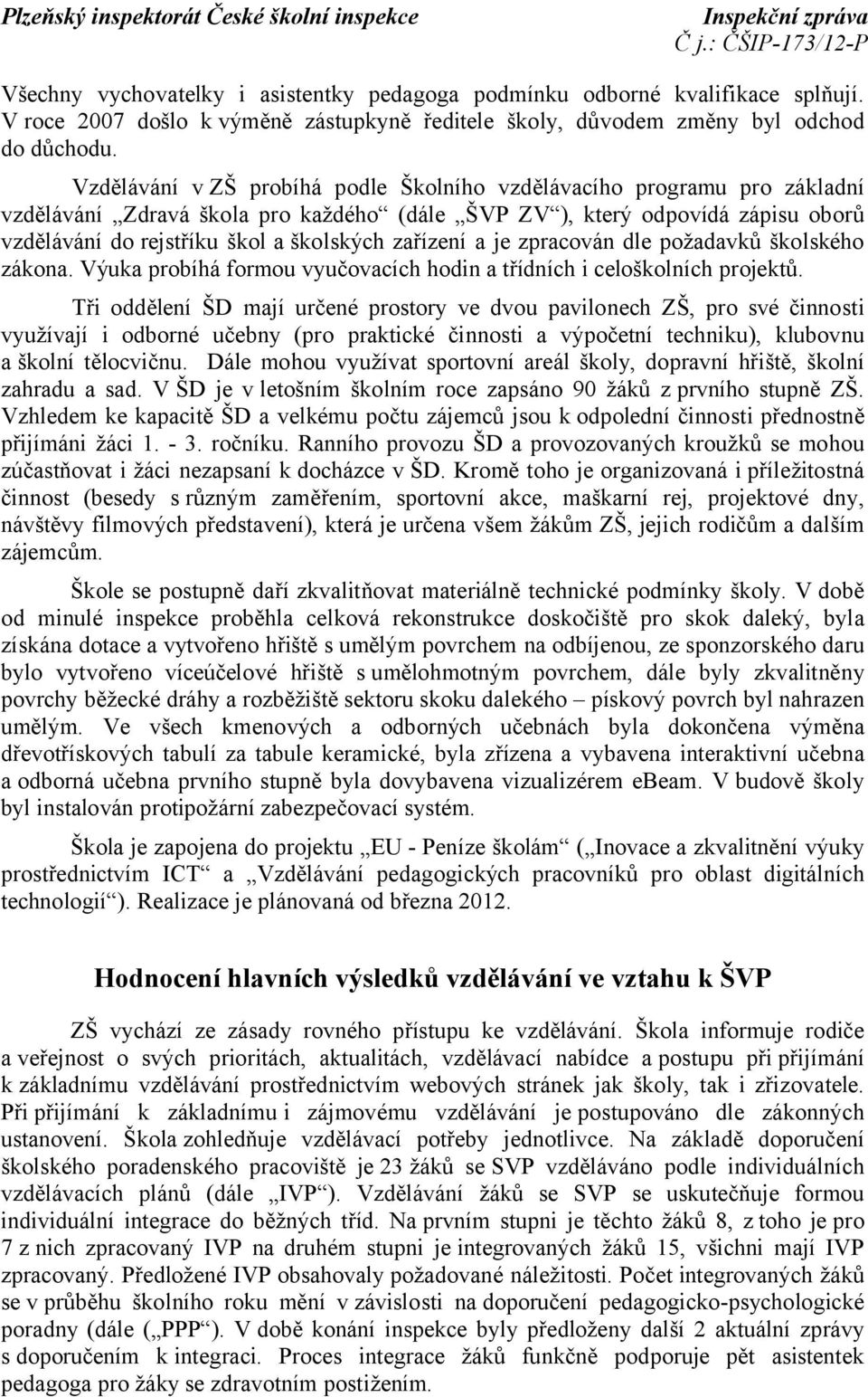 zařízení a je zpracován dle požadavků školského zákona. Výuka probíhá formou vyučovacích hodin a třídních i celoškolních projektů.