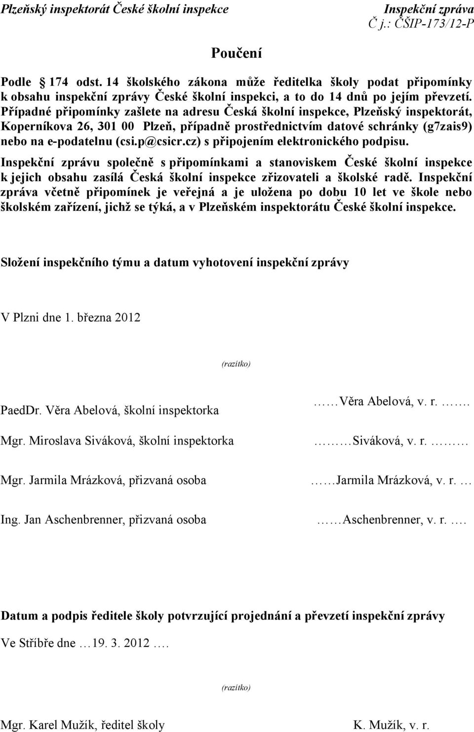 cz) s připojením elektronického podpisu. Inspekční zprávu společně s připomínkami a stanoviskem České školní inspekce k jejich obsahu zasílá Česká školní inspekce zřizovateli a školské radě.