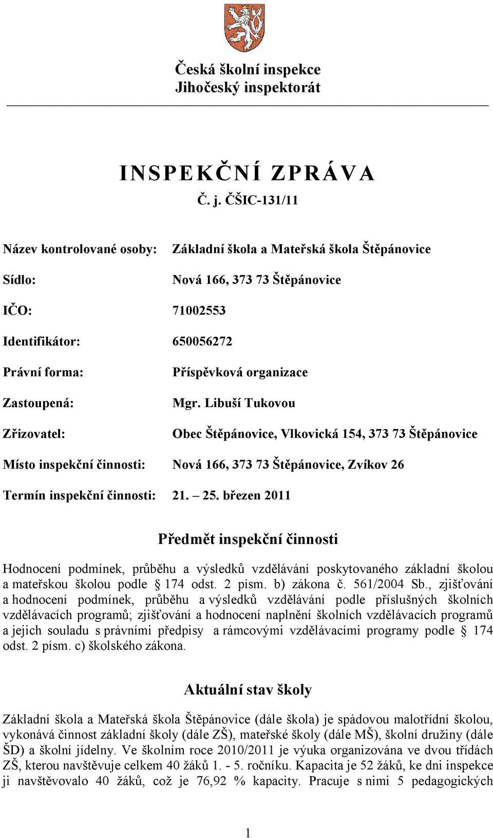 Příspěvková organizace Mgr. Libuší Tukovou Obec Štěpánovice, Vlkovická 154, 373 73 Štěpánovice Místo inspekční činnosti: Nová 166, 373 73 Štěpánovice, Zvíkov 26 Termín inspekční činnosti: 21. 25.