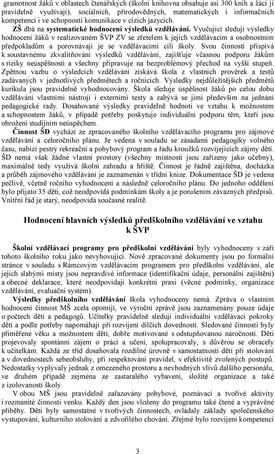 Vyučující sledují výsledky hodnocení žáků v realizovaném ŠVP ZV se zřetelem k jejich vzdělávacím a osobnostním předpokladům a porovnávají je se vzdělávacími cíli školy.