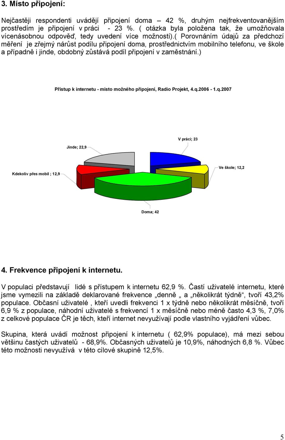 ( Porovnáním údajů za předchozí měření je zřejmý nárůst podílu připojení doma, prostřednictvím mobilního telefonu, ve škole a případně i jinde, obdobný zůstává podíl připojení v zaměstnání.