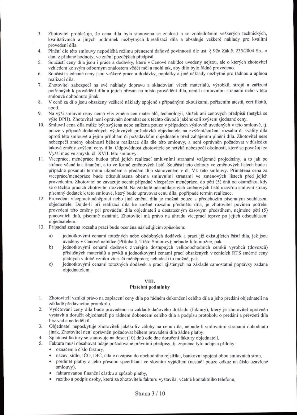 Soud6sti ceny dila jsou i pr6ce a dod6vky, kterd v Cenovd nabidce uvedeny nejsou, ale o kterych zhotovitel vzhledem ke svly'm odbomym znalostem veddt mdl a mohl tak, aby dilo bylo t6dnd provedeno. 6.