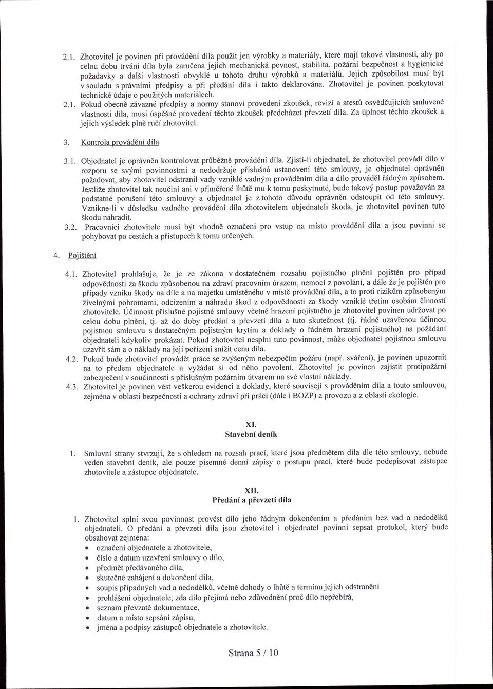 bezpednost a hygienickd pozadavky a dal5i vlastnosti obrykl u tohoto druhu vjrobkt a materi6li. Jejich zptsobilost musl bjt v souladu s prevnimi pledpisy a pii pted6ni dila i takto deklarov6na.