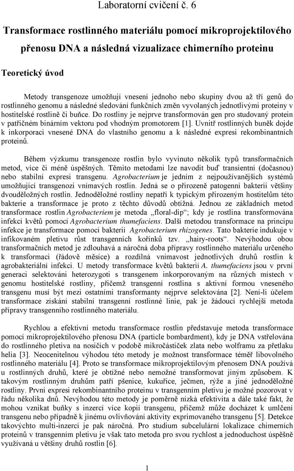 tří genů do rostlinného genomu a následné sledování funkčních změn vyvolaných jednotlivými proteiny v hostitelské rostlině či buňce.