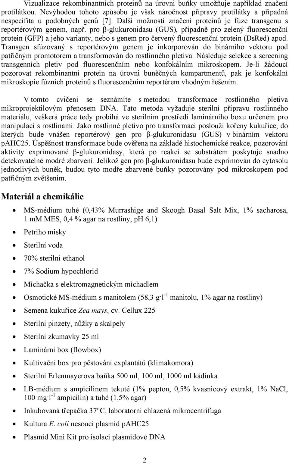 pro β-glukuronidasu (GUS), případně pro zelený fluorescenční protein (GFP) a jeho varianty, nebo s genem pro červený fluorescenční protein (DsRed) apod.