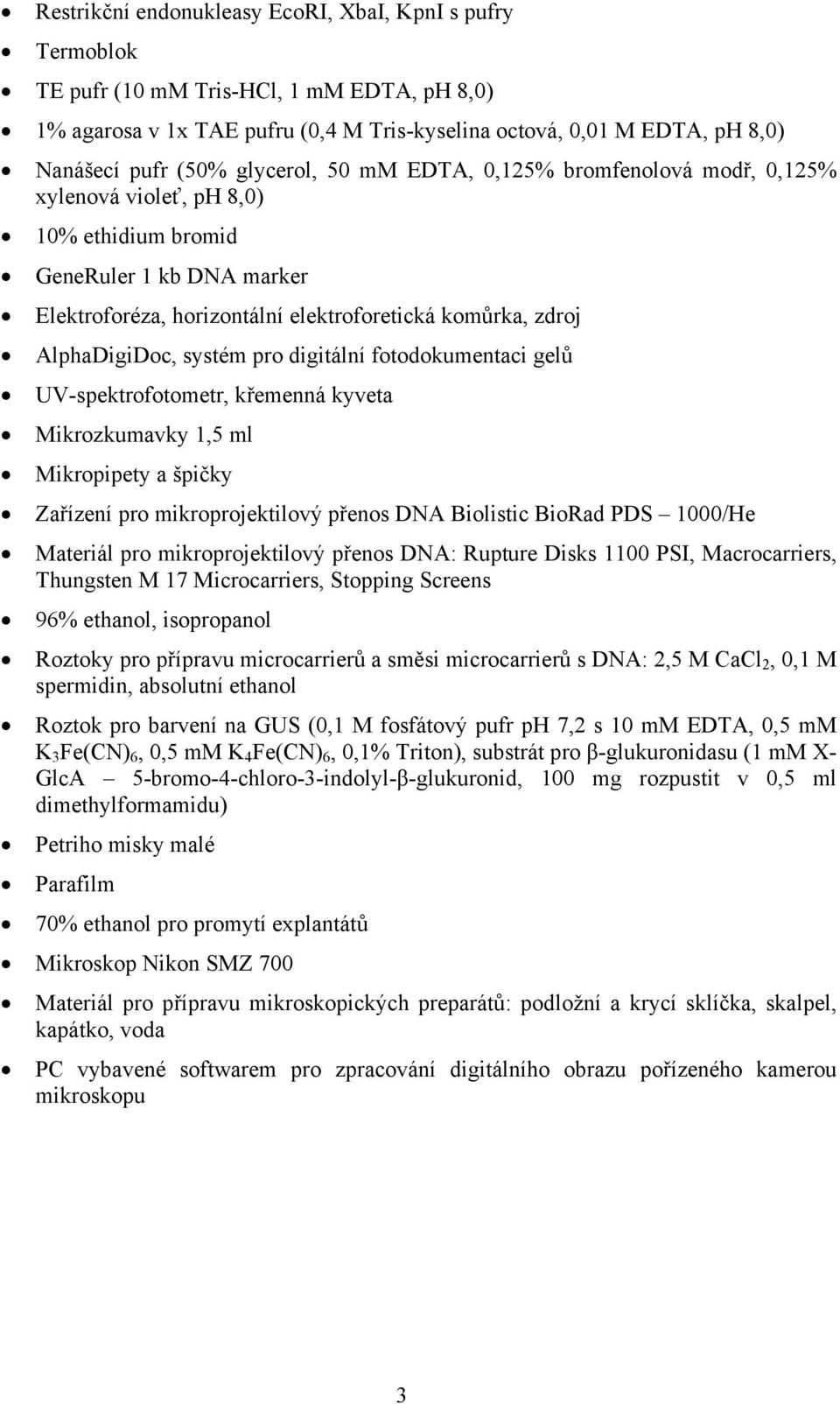 systém pro digitální fotodokumentaci gelů UV-spektrofotometr, křemenná kyveta Mikrozkumavky 1,5 ml Mikropipety a špičky Zařízení pro mikroprojektilový přenos DNA Biolistic BioRad PDS 1000/He Materiál