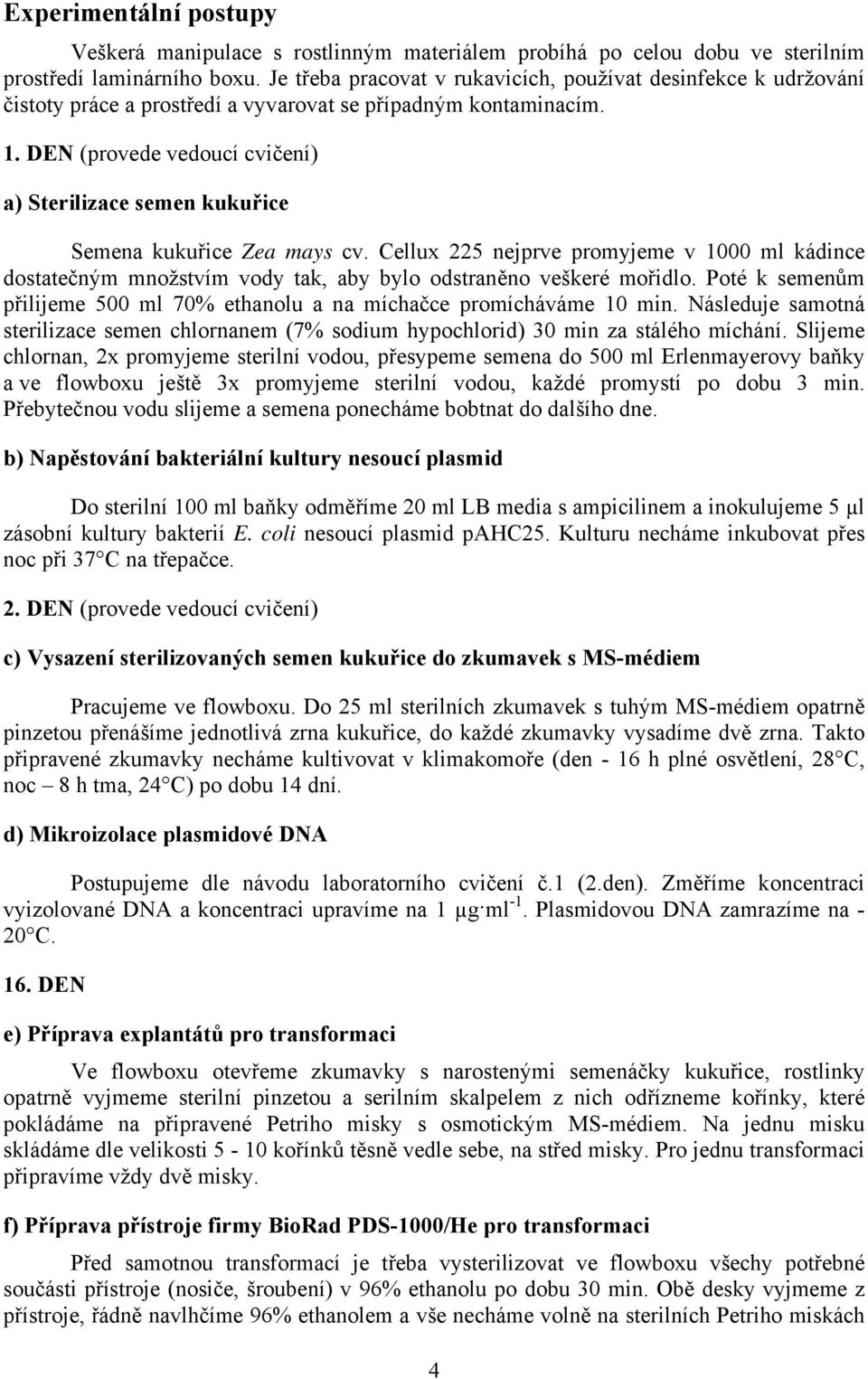 DEN (provede vedoucí cvičení) a) Sterilizace semen kukuřice Semena kukuřice Zea mays cv.