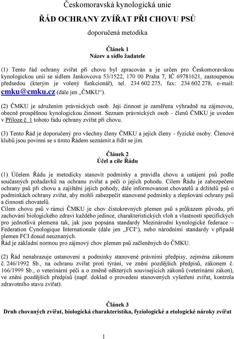 cz (dále jen ČMKU ). (2) ČMKU je sdružením právnických osob. Její činnost je zaměřena výhradně na zájmovou, obecně prospěšnou kynologickou činnost.