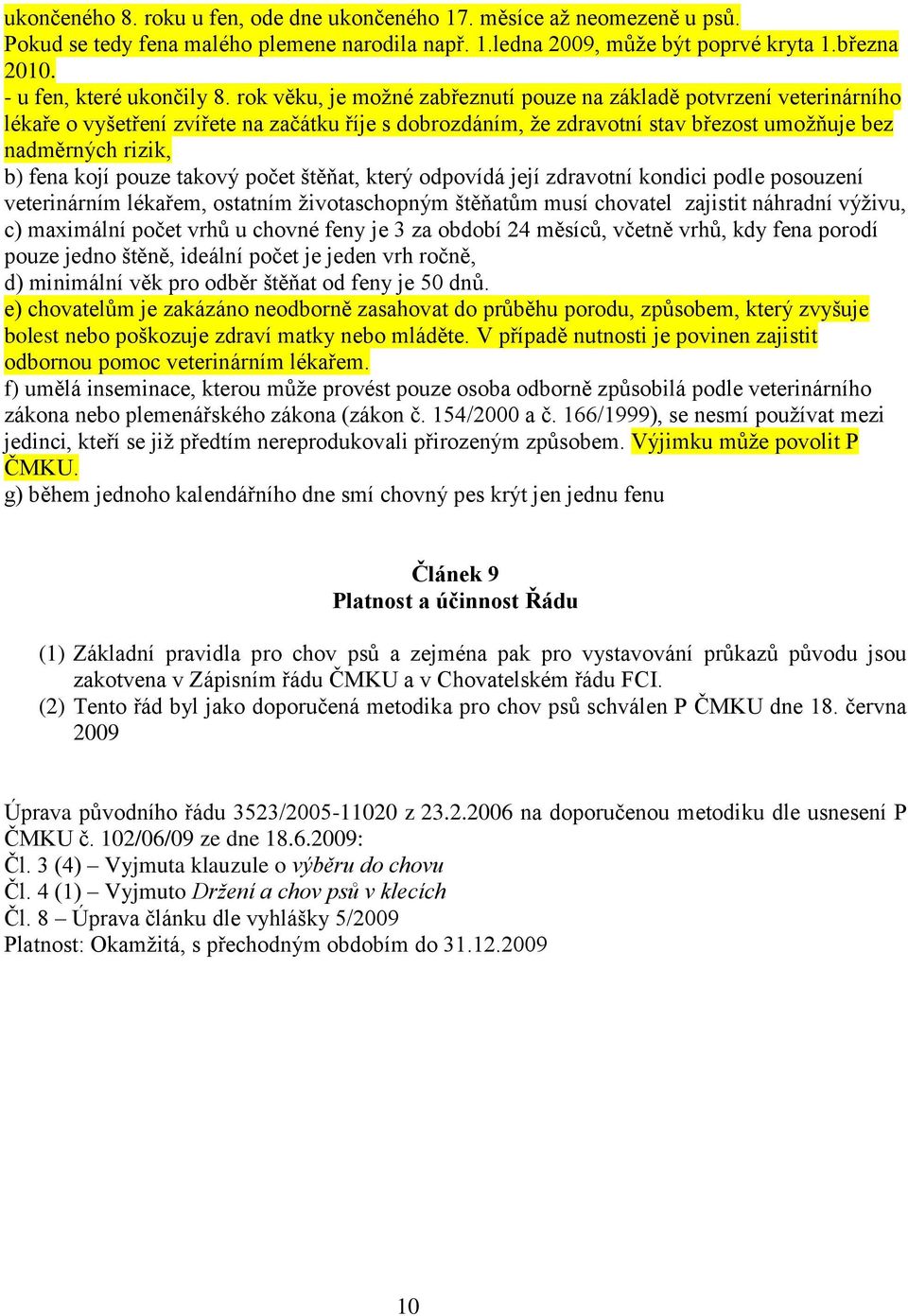 rok věku, je možné zabřeznutí pouze na základě potvrzení veterinárního lékaře o vyšetření zvířete na začátku říje s dobrozdáním, že zdravotní stav březost umožňuje bez nadměrných rizik, b) fena kojí