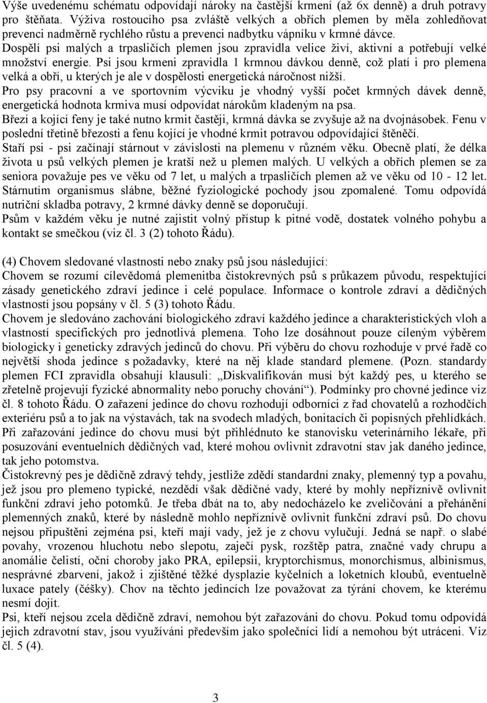 Dospělí psi malých a trpasličích plemen jsou zpravidla velice živí, aktivní a potřebují velké množství energie.