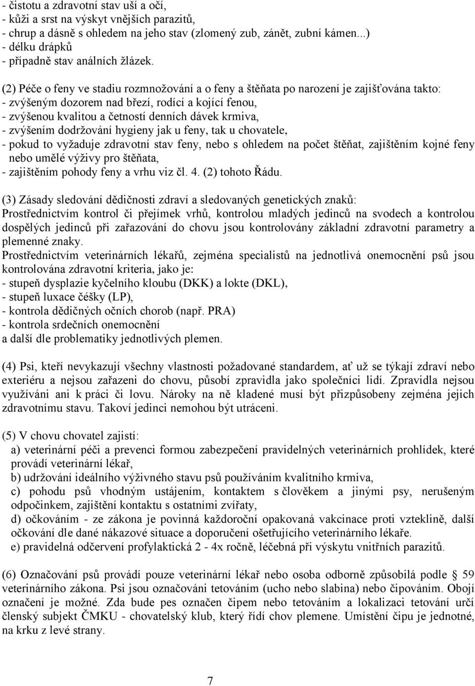 (2) Péče o feny ve stadiu rozmnožování a o feny a štěňata po narození je zajišťována takto: - zvýšeným dozorem nad březí, rodící a kojící fenou, - zvýšenou kvalitou a četností denních dávek krmiva, -