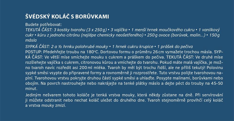 Dortovou formu o průměru 26 cm vymažete trochou másla. SYP- KÁ ČÁST: Ve větší míse smíchejte mouku s cukrem a práškem do pečiva.