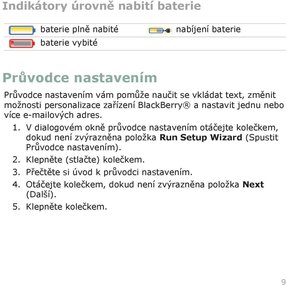 V dialogovém okně průvodce nastavením otáčejte kolečkem, dokud není zvýrazněna položka Run Setup Wizard (Spustit Průvodce nastavením). 2.